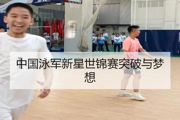 中国泳军新星世锦赛突破与梦想